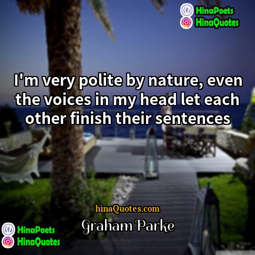 Graham Parke Quotes | I'm very polite by nature, even the